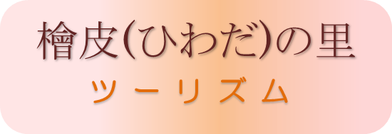 檜皮（ひわだ）の里　ツーリズム